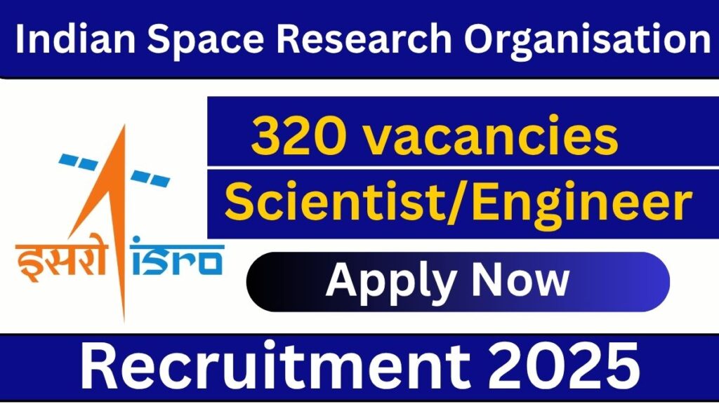 ISRO Recruitment 2025: 320 Scientist/Engineer Posts Apply Now !
